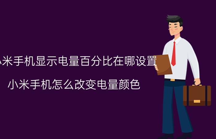 小米手机显示电量百分比在哪设置 小米手机怎么改变电量颜色？